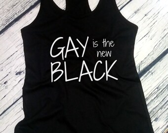 Ladies Tank Top - Gay Is The New Black Shirt - Marriage Equality - Love is Love - Coming Out T-Shirt - LGBT Tee - Gay Lesbian Trans LGBT Bi