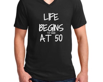 V-neck Men's - Life Begins To Suck At 50 T-Shirt - 50 Years of Being Tee - 50th Birthday Shirt - Birthday Gift - Bday Present