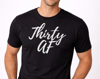 Thirty AF Tee, Funny 30th Birthday Party, Mens Graphic Design, Adult Humor Apparel, Celebration Top, Made To Order, Unique Gift For Him