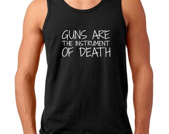 Men's Tank Top - Guns Are The Instrument Of Death Shirt, Anti Trump T-Shirt, Gun Control Protest Tee, Anti NRA, Stop The Violence