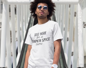 Just Here For A Pumpkin Spice Latte T Shirt, Funny Fall Shirt, Coffee Lover Tee, Autumn Top, Thanksgiving, Handmade Gift, Cozy Fall Outfit