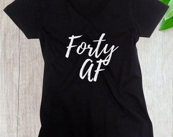 Women's V-neck - Forty AF Shirt - Funny Bday Gift T-Shirt - 40 Years of Being Tee - 40th Birthday Shirt - Birthday Gift - Bday Present