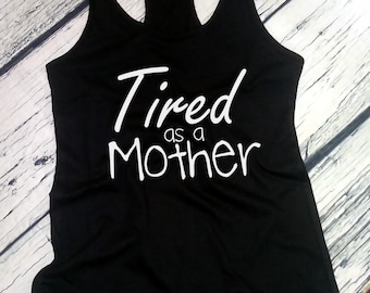 Tank Top - Tired as a Mother T Shirt, Gift for Mom, Mama Shirt, New Mom Shirt, Mothers Day Shirt, mama Tee, Mama Tshirt, Mothers Day Gift