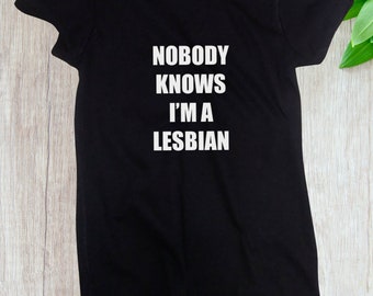 Nobody Knows I'm a Lesbian Shirt - Funny LGBT Tee - Humor Gift Idea - Tolerance - Coming Out T-Shirt - LGBTQ - Proud Gay