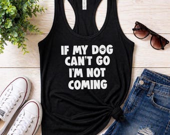 If My Dog Can't Go I'm Not Coming Tank Top, Funny Dog Mom Shirt, Dog Lover Tank, Pet Mom Gift, Dog Owner Shirt, Cute Dog Tank Women