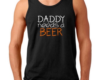 Tank Top - Daddy Needs A Beer T Shirt - Anniversary Husband, Dad Gift for Husband, Dad Tee, Funny Fathers Gift, Birthday Gifts