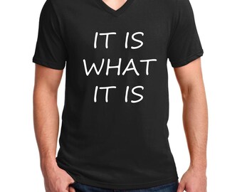 V-neck Men's - It Is What It Is Shirt  - Funny Saying T-Shirt - Sarcasm - Cool College Tee - Rude - Sarcastic - Funny Humor - Party Shirt