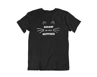 Show Me Your Kitties T Shirt, Kitties Shirt, Cat T Shirts, Adult Humor T Shirts, Cat T Shirt, I Love Cats, Cat Gifts, Hipster, Outfit Shirt