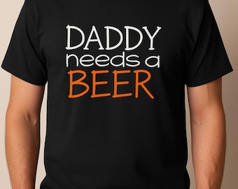 Daddy Needs A Beer Shirt, Funny Dad Gift, Cool Father Tee, Fathers Day Shirt, Christmas Gift for Him, Mens Humor TShirt, Handmade Tee