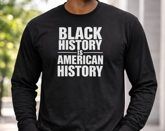 Black History Is American History Shirt, Long Sleeve Tee, Black Pride Apparel, Black Power Message, Activist Statement, Equality Wear