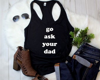 Tank Top - Go Ask Your Dad Shirt, Mom Shirt, Funny, Mom Tee, Mothers Day Gift, Mom Tee for Mothers Day Gift, Funny Mom Shirt for Women