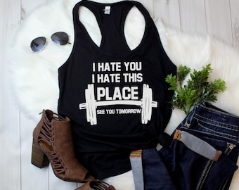 Ladies Tank Top - I Hate You I Hate This Place See You Tomorrow T-Shirt - Funny Workout Tee Shirt - Gym - Muscle - Fitness - Bodybuilding