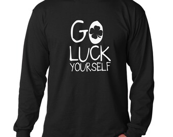 Long Sleeve - Go Luck Yourself - Saint Patrick's Day Shirt, Green Clover, Irish Shamrock T-Shirt, St. Patricks Day Shirt, St Paddy Shirt