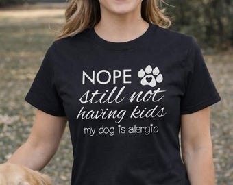Funny Dog Mom Shirt, Dog Lover Shirt, Nope Still Not Having Kids Shirt, Dog Owner Tee, Dog Mom Gift, Funny Pet Lover Shirt