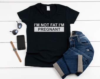 I'm Not Fat I'm Pregnant V-neck Shirt, Funny Pregnancy Announcement Tee, Baby Reveal Gift, Preggers Shirt, Humor Shirt for Moms-to-Be