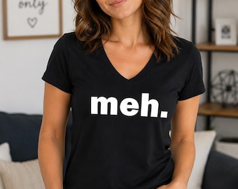 Meh Shirt, Funny Sarcastic Tee, Women V Neck Shirt, Minimalist Graphic Top, Sassy Mood Shirt