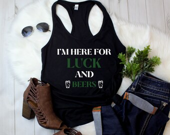 Womens Tank Top - I'm Here for Luck and Beers Shirt, Shamrock, St Patricks Day Shirt, Irish Gifts for Her, Funny St Pattys Day - Racerback