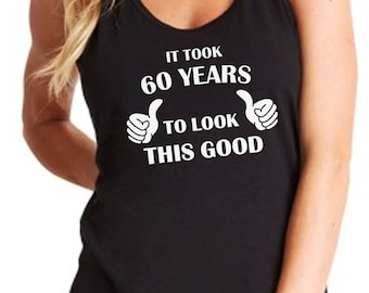 Ladies Tank Top - It Took 60 Years To Look This Good! T-Shirt - 60 Years of Being Shirt - 60th Birthday - Bday Present Tee - Racerback