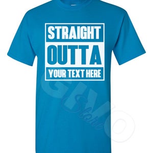 Straight Outta Shirt Custom Made Tee Personalized T-shirt Your Own Printed Text Add Your Text T Shirt Sapphire