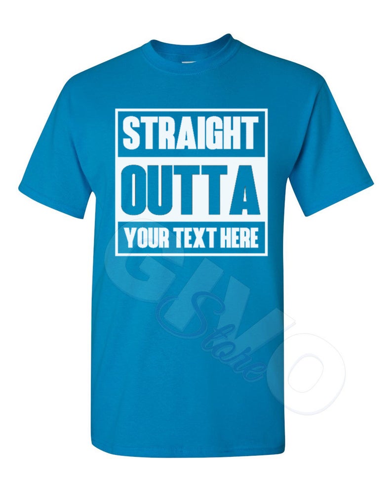 Straight Outta Shirt Custom Made Tee Personalized T-shirt Your Own Printed Text Add Your Text T Shirt Sapphire