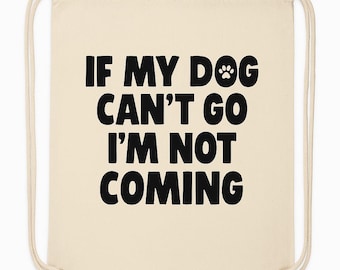 If My Dog Can’t Go I’m Not Coming Bag, Funny Dog Lover Drawstring Backpack, Cotton Gym Tote, Handmade Sack, Travel or Workout Gift