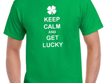 Keep Calm And Get Lucky - Saint Patrick's Day Shirt, Party, Irish Hat, Leprechaun T-Shirt, St. Patricks Day Shirt, St Paddys Day Shirt