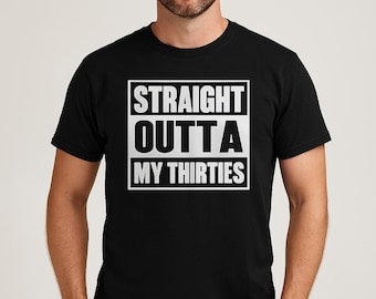 Straight Outta My Thirties Shirt, Funny 40th Birthday Gift, Mens Tee, Turning 40 Shirt, Christmas Gift for Him, Gag Gift for Dad, Adult