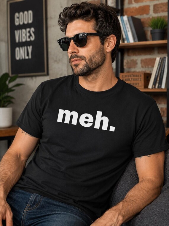 Meh Shirt, Funny Sarcastic Tee, Minimalist Humor Gift For Him
