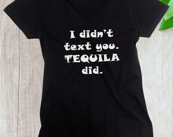 Womens V-neck - I Didn’t Text You Tequila Did Shirt, Funny Drunk Party Tee, Tequila Lover Shirt, Party Graphic T-shirt, Fun Night Out Gift