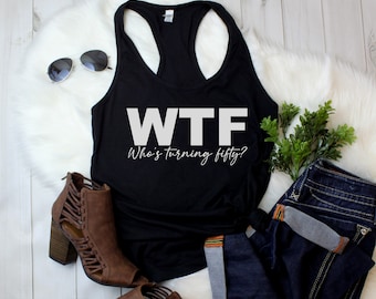 Womens Tank Top - WTF Who's Turning Fifty? Shirt, 50th Birthday T-Shirt, Limited Edition Bday Shirt, 50th Birthday Gift Shirt for Women
