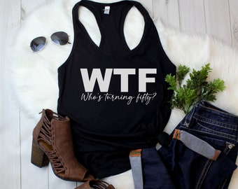 Womens Tank Top - WTF Who's Turning Fifty? Shirt, 50th Birthday T-Shirt, Limited Edition Bday Shirt, 50th Birthday Gift Shirt for Women