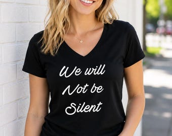 We Will Not Be Silent Shirt, Womens Empowerment Shirt, Equality V Neck Tee, Human Rights Shirt, Inspirational Quote Top