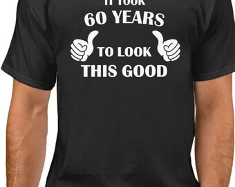 It Took 60 Years To Look This Good Shirt, 60th Birthday Gift Tee, Fathers Day Shirt, Funny 60 Years Shirt, Milestone Birthday Present Tee