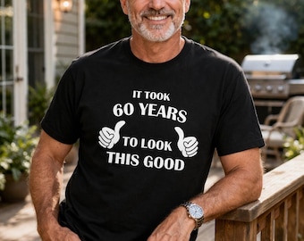 60th Birthday Shirt, Funny 60 Years Old Tee, It Took 60 Years To Look This Good Shirt, Birthday Gift For Him, Dad Birthday Shirt, Mens Funny