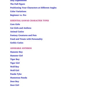Pu&ograve; includere: Un elenco di tipi di personaggi kawaii essenziali e adorabili da disegnare, tra cui ragazze carine, ragazze gatto, animali carini, creature fantastiche, cibo e dolcetti, gothic carini, ragazzo hamster, ragazza hamster, ragazzo tigre, ragazza tigre, ragazzo lupo, ragazza lupo, panda tyke, panda divertente, ragazzo cervo, ragazza cervo e coniglio alla moda.