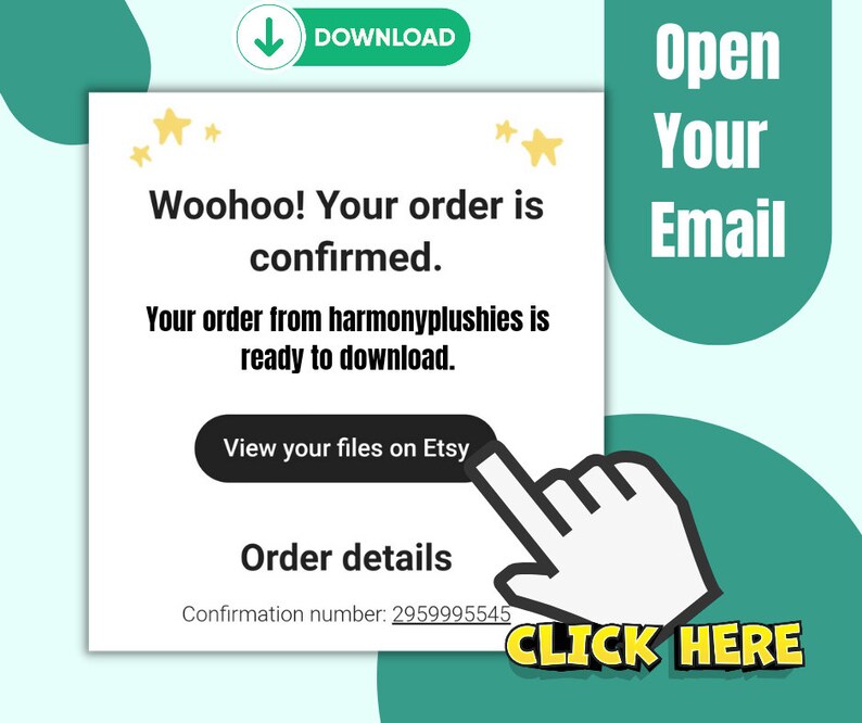 Puede incluir: Una tarjeta blanca con un borde verde y una mano apuntando al texto "HAGA CLIC AQU&Iacute;". La tarjeta dice "&iexcl;Woohoo! Tu pedido est&aacute; confirmado. Tu pedido de harmonyplushies est&aacute; listo para descargar. Ver tus archivos en Etsy. Detalles del pedido. N&uacute;mero de confirmaci&oacute;n: 2959995545". El texto "Abre tu correo electr&oacute;nico" est&aacute; en el borde verde.