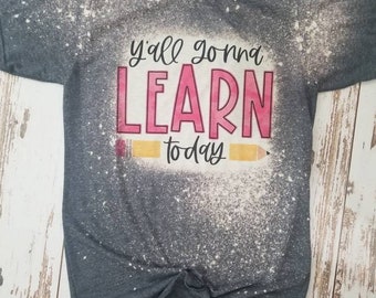 Y'all gonna learn today teacher bleached tee