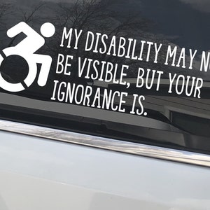My disability may not be visible but your ignorance is weatherproof vinyl car decal | Chronic Illness awareness MS, Lupus, ALS, Dysautonomia