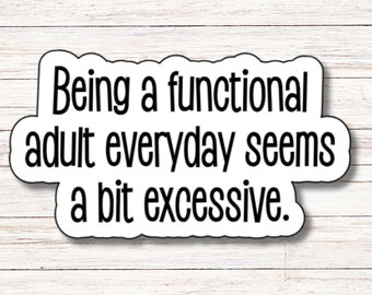 Sticker "Being A Functional Adult Everyday Seems a Bit Excessive" | Vinyl Sticker | Water Resistant | Weatherproof