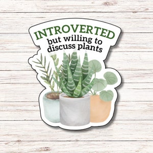Introverted but Willing to Discuss Plants | Vinyl Sticker | Water Resistant | Weatherproof