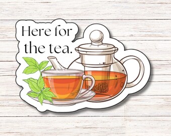 Here For the Tea Sticker | Vinyl Sticker | Water Resistant | Weatherproof