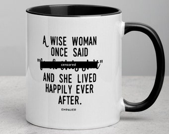 A Wise Woman Once Said, F*ck This Sh*t, And She Lived Happily Ever After, Feminist, Funny Coffee Mug, Girl Power, Cuss Mugs - COPYRIGHTED