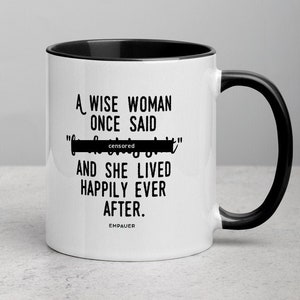 A Wise Woman Once Said, F*ck This Sh*t, And She Lived Happily Ever After, Feminist, Funny Coffee Mug, Girl Power, Cuss Mugs - COPYRIGHTED