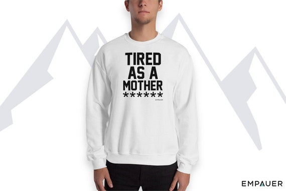 tired as a mother sweatshirt