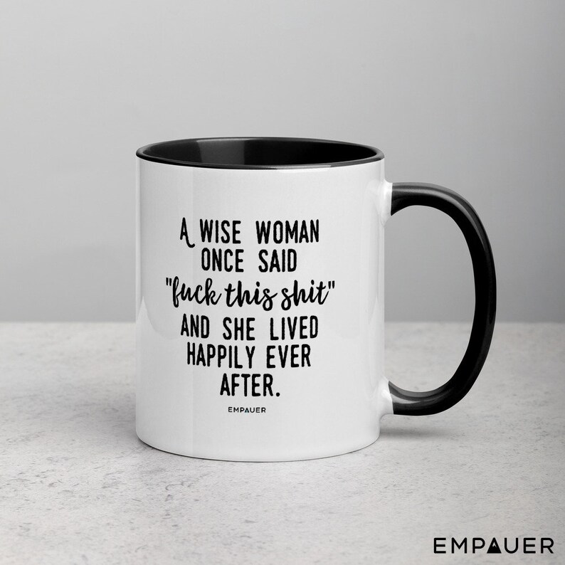 A Wise Woman Once Said, F*ck This Sh*t, And She Lived Happily Ever After, Feminist, Funny Coffee Mug, Girl Power, Cuss Mugs - COPYRIGHTED 11 oz / Black Handle