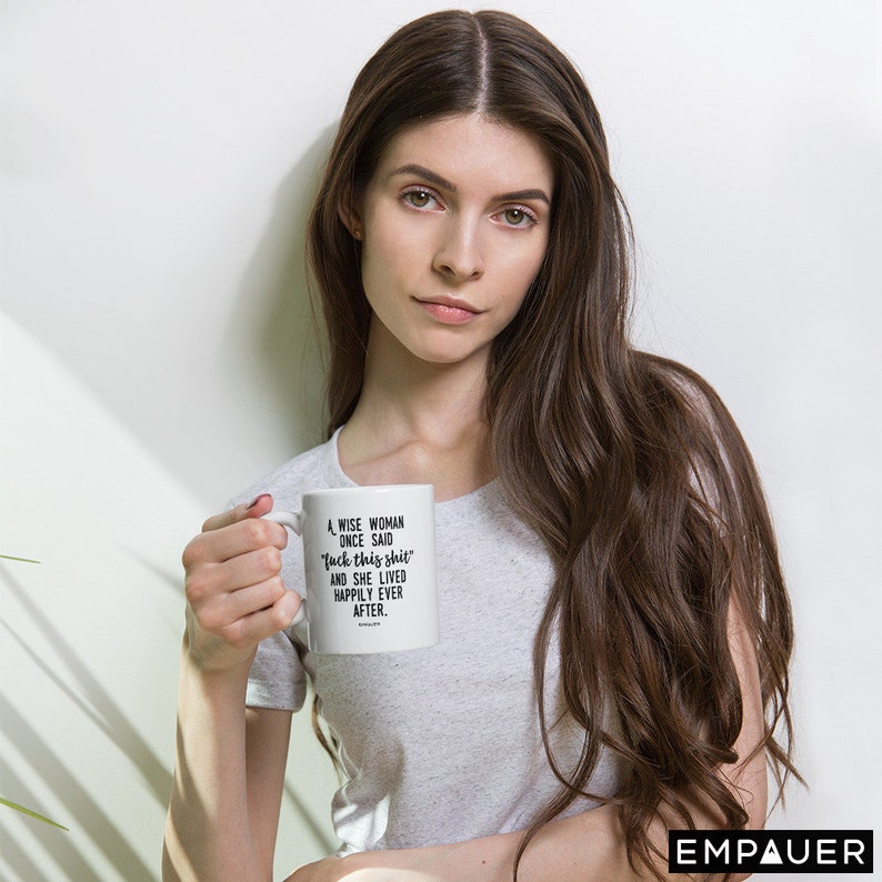 A Wise Woman Once Said, F*ck This Sh*t, And She Lived Happily Ever After, Feminist, Funny Coffee Mug, Girl Power, Cuss Mugs - COPYRIGHTED image 9