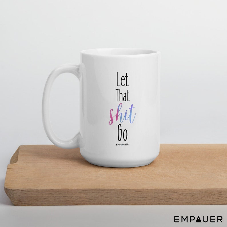 Let that shit go Let It Go Mug watercolor mug Funny Coffee Mug Coffee Mug Mug Inspirational Mug gift for her yoga mug 15 oz / All White