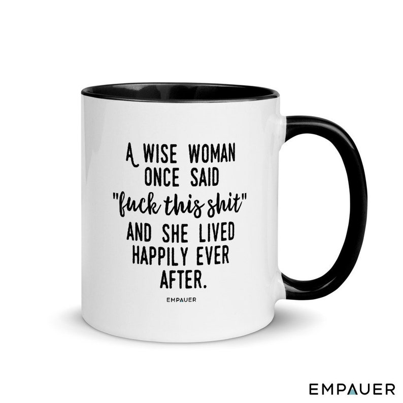 A Wise Woman Once Said, F*ck This Sh*t, And She Lived Happily Ever After, Feminist, Funny Coffee Mug, Girl Power, Cuss Mugs - COPYRIGHTED image 8
