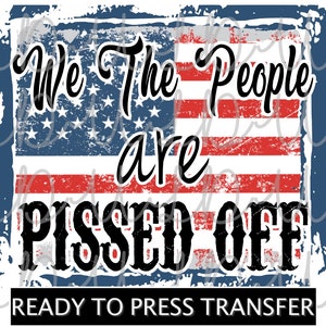We the People are Pissed Off Sublimation Transfer: American Flag Print