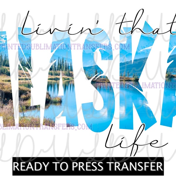 Livin' That Alaska Life Design *READY to PRESS* Print Transfer, living